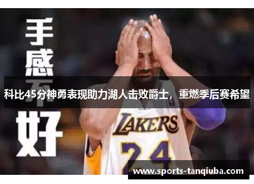 科比45分神勇表现助力湖人击败爵士，重燃季后赛希望